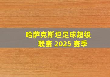 哈萨克斯坦足球超级联赛 2025 赛季